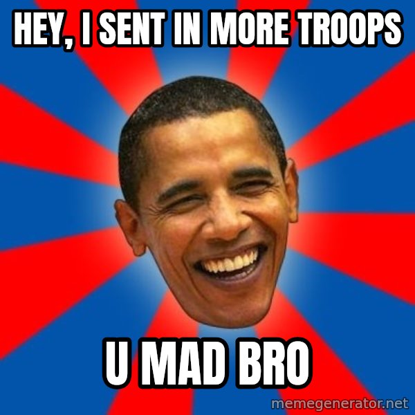 Obama meme: Hey, I sent in more troops / U mad bro