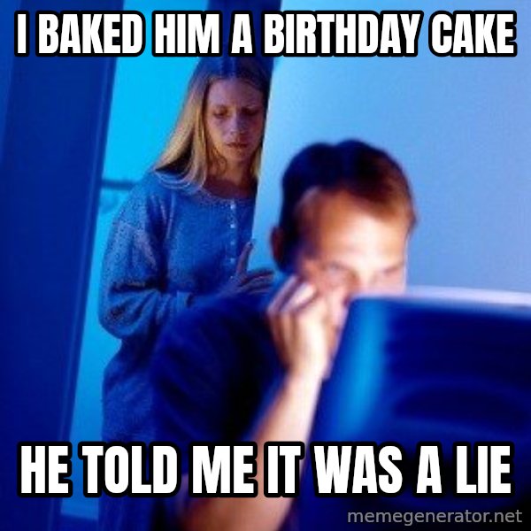 Internet Husband meme: I baked him a birthday cake / He told me it was a lie