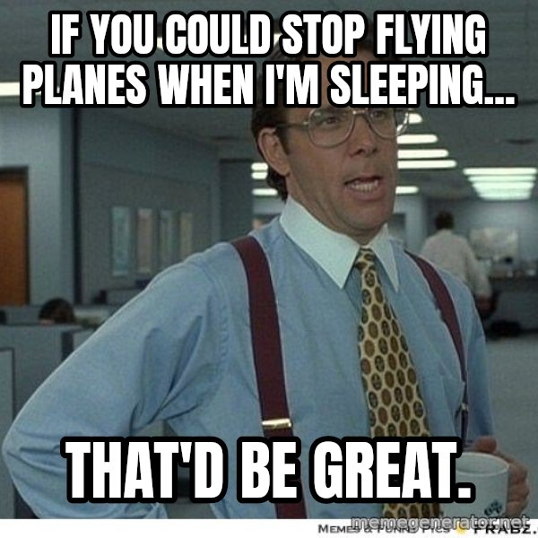 Yeah If You Could Just meme: If you could stop flying planes when I'm sleeping... / that'd be great.