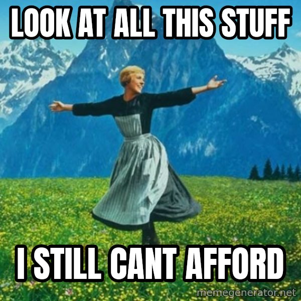 Look at All the Fucks I Give meme: look at all this stuff / I still cant afford