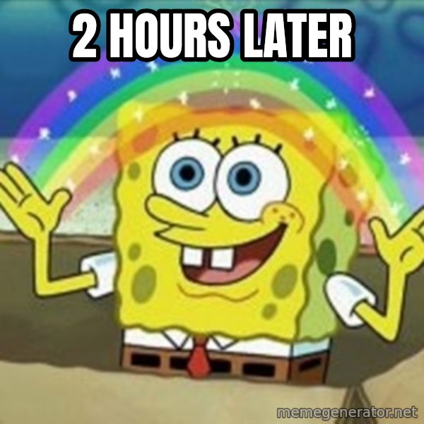 Spongebob meme: 2 hours later