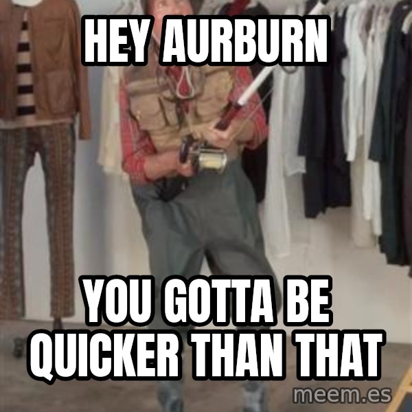 Caught you a dollar meme: Hey Aurburn / You Gotta Be Quicker Than That