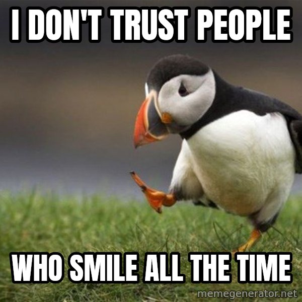 Unpopular Opinion Puffin meme: i don't trust people / who smile all the time