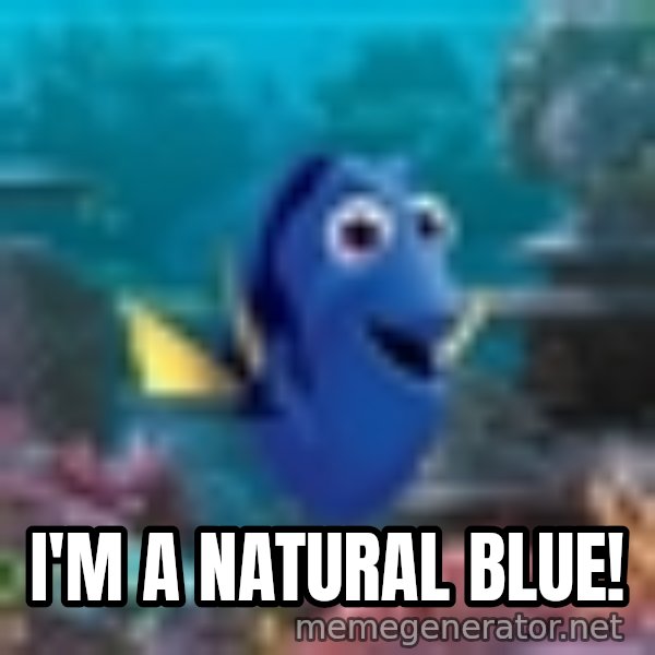Dory Gets It meme: I'm a natural blue!