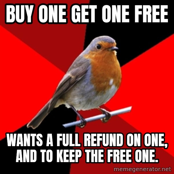 Retail Robin meme: Buy one get one free / Wants a full refund on one, and to keep the free one.