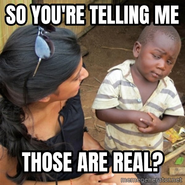 So You're Telling me meme: so you're telling me / those are real?