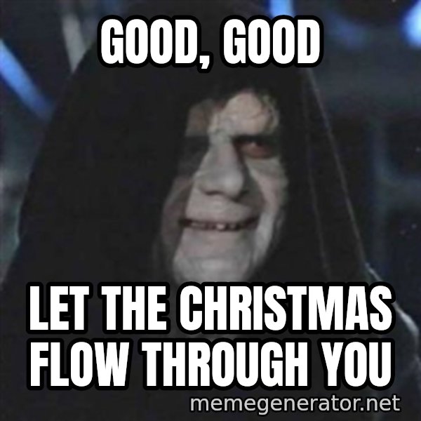 Sith Lord meme: good, good / let the christmas flow through you