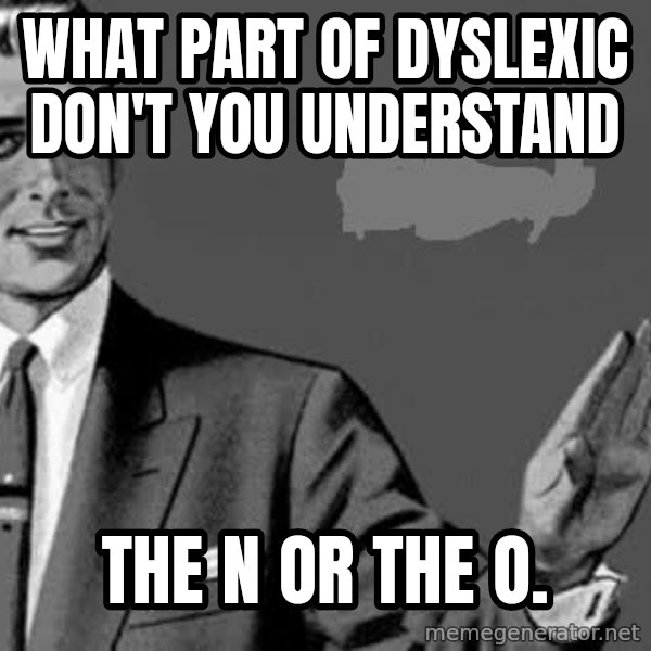 Correction Man  meme: what part of dyslexic don't you understand / the n or the o.