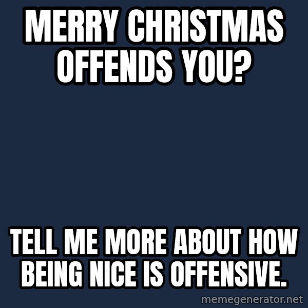 Willy Wonka meme: Merry Christmas offends you? / Tell me more about how being nice is offensive.