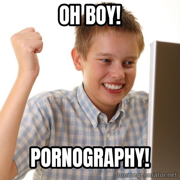 First Day on the internet kid meme: oh boy! / pornography!