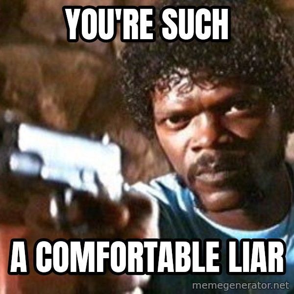 Pulp Fiction meme: You're such / a comfortable liar