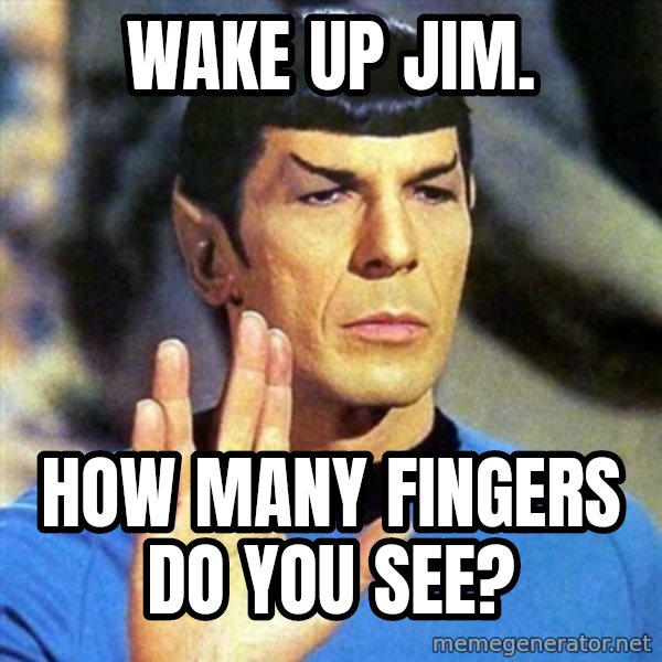 Spock meme: wake up jim. / how many fingers do you see?