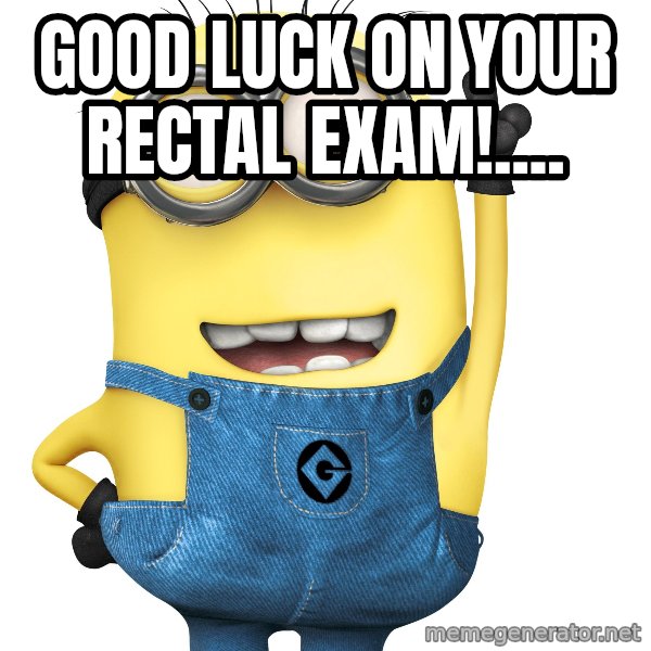 Despicable Me Minion meme: good luck on your rectal exam!....