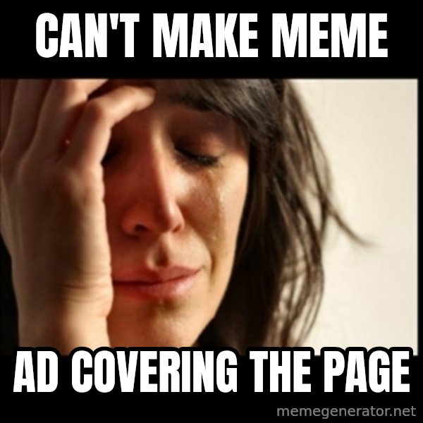 First World Problems meme: Can't make meme / ad covering the page