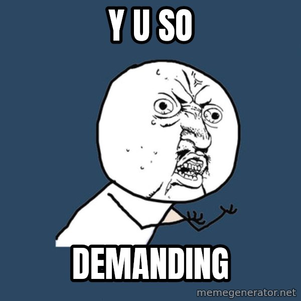 Y U No meme: Y U SO / DEMANDING