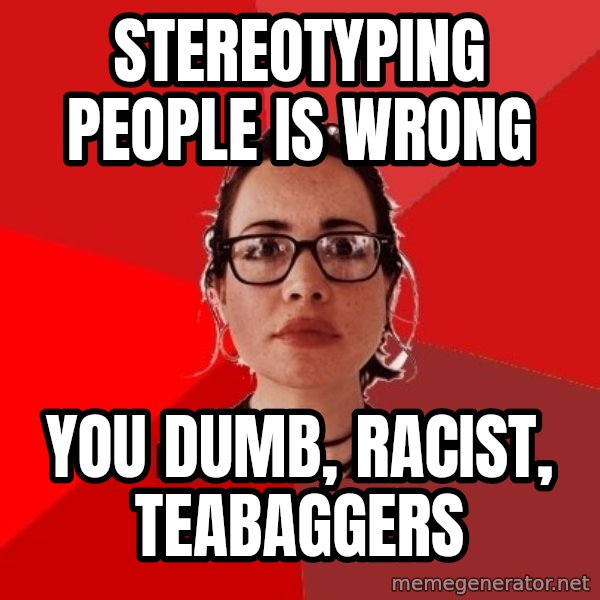 Liberal Douche Garofalo meme: Stereotyping people is wrong / you dumb, racist, teabaggers