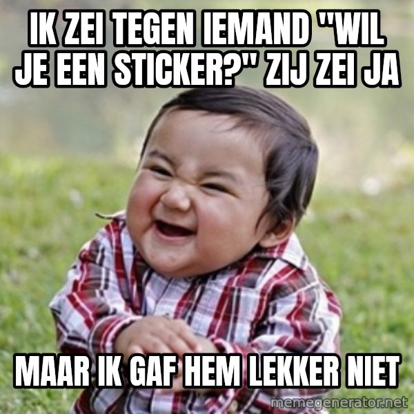 evil toddler kid2 meme: Ik zei tegen iemand "wil je een sticker?" Zij zei ja / Maar ik gaf hem lekker niet
