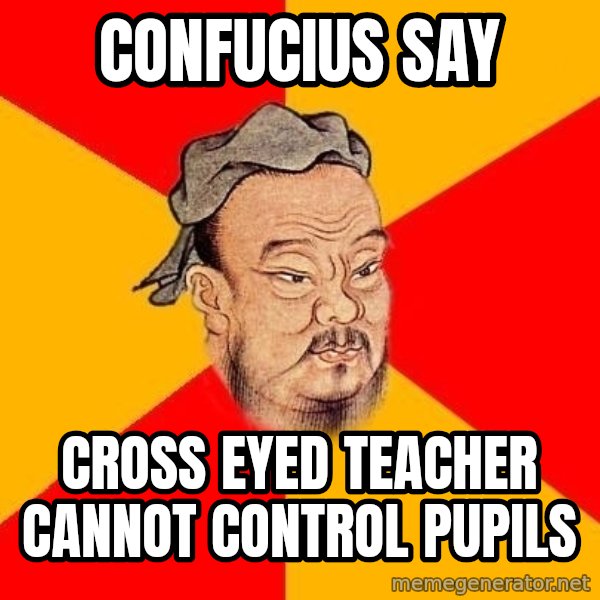 Wise Confucius meme: confucius say / cross eyed teacher cannot control pupils