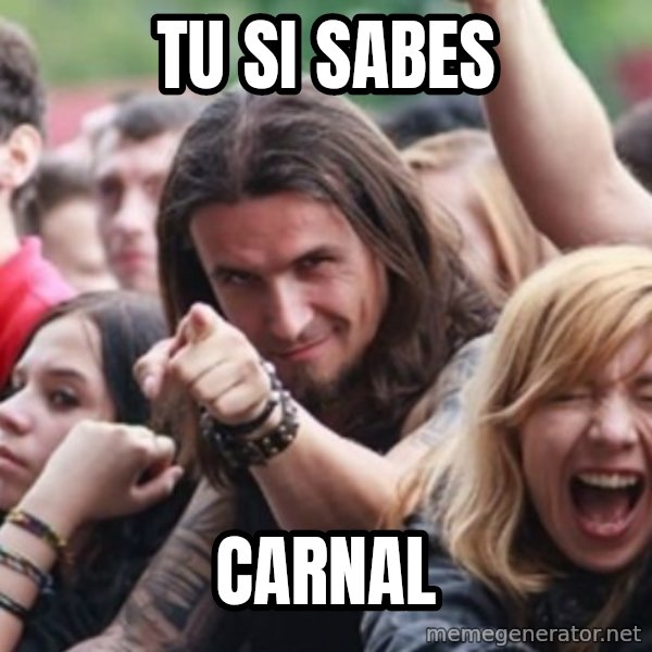 Ridiculously Photogenic Metalhead meme: tu si sabes / carnal
