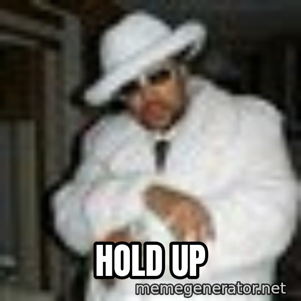 Pimp C meme: Hold Up