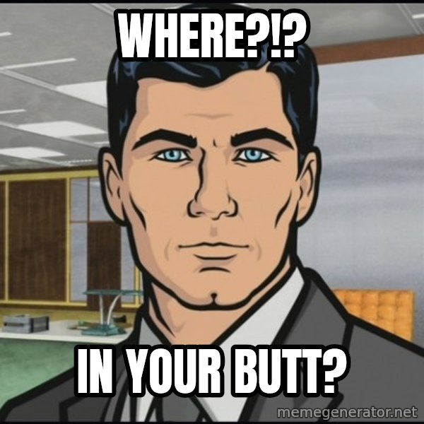 Archer meme: Where?!? / In your butt?