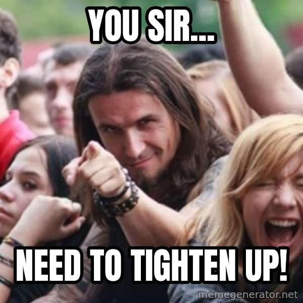 Ridiculously Photogenic Metalhead meme: You Sir... / Need to Tighten Up!