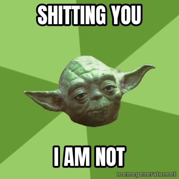 Advice Yoda Gives meme: shitting you / i am not