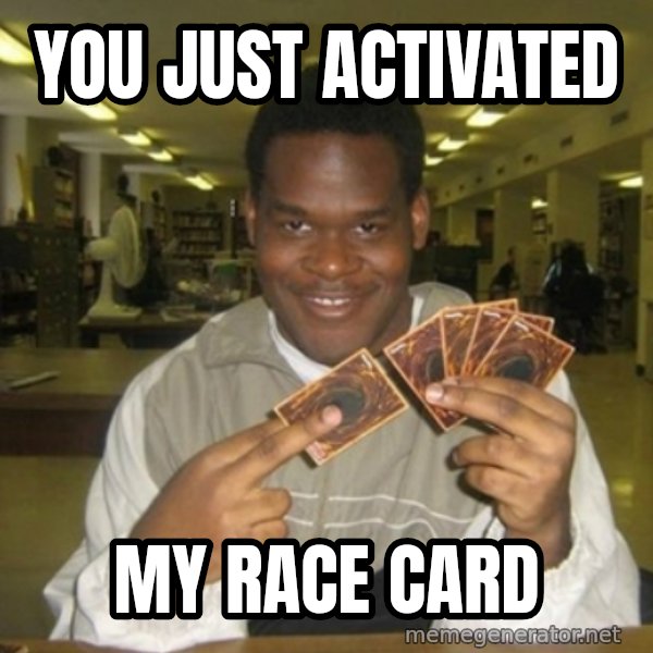 You just activated my trap card meme: You just activated / my race card