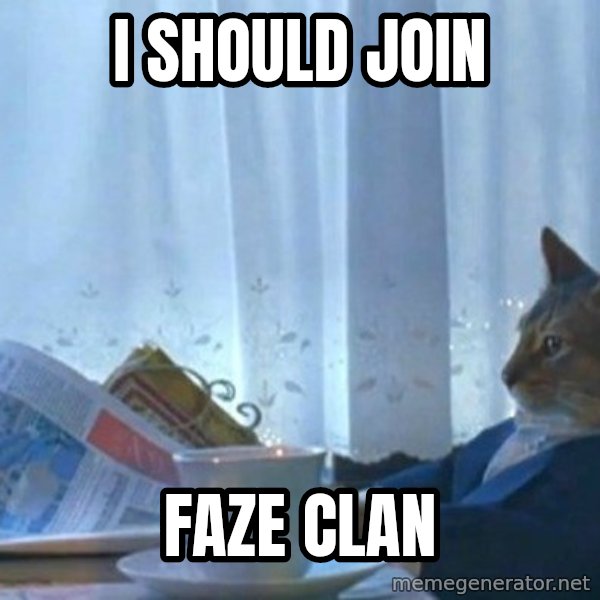 newspaper cat realization meme: I should join / Faze clan