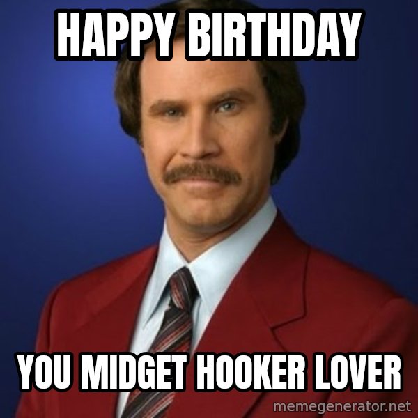 Anchorman Birthday meme: Happy Birthday / You midget hooker lover