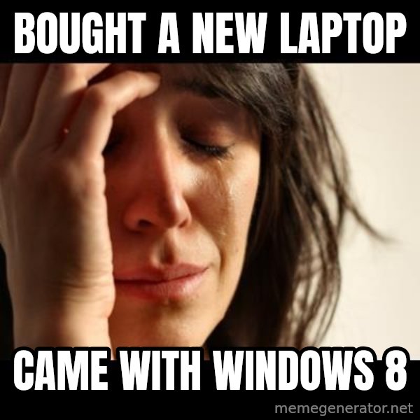crying girl sad meme: bought a new laptop / came with windows 8