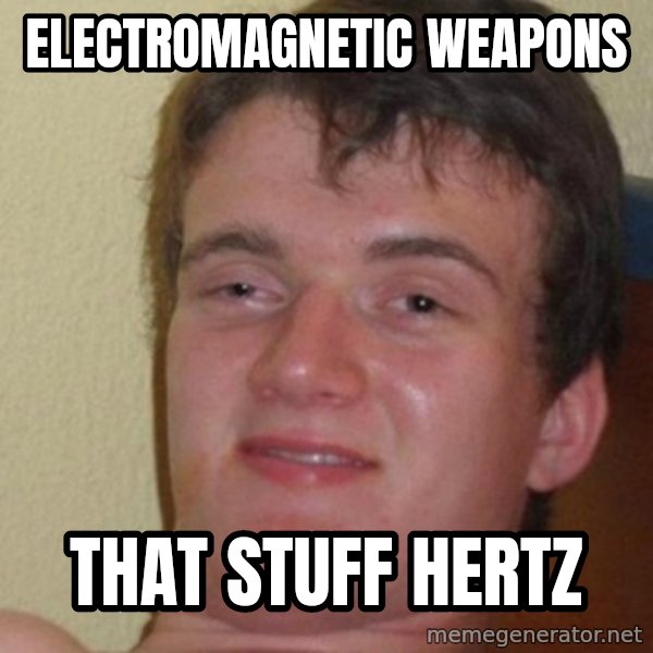 really high guy meme: Electromagnetic weapons / that stuff hertz