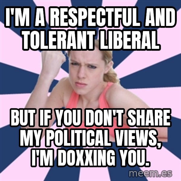 Social Justice Sally meme: I'm a respectful and tolerant liberal / But if you don't share my political views, I'm doxxing you.