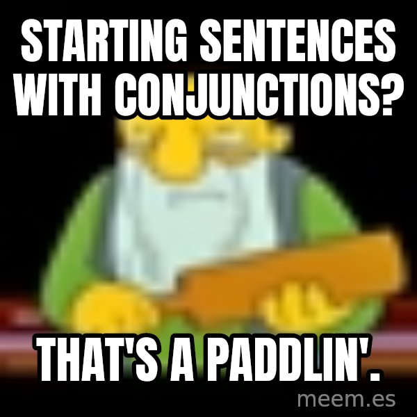 That's a paddling meme: Starting sentences with conjunctions? / That's a paddlin'.