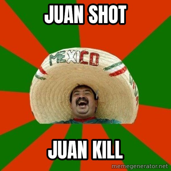 Successful Mexican meme: Juan Shot / Juan Kill
