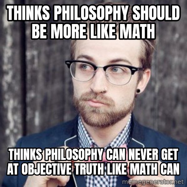 Scumbag Analytic Philosopher meme: Thinks Philosophy should be more like math / Thinks Philosophy can never get at objective truth like math can
