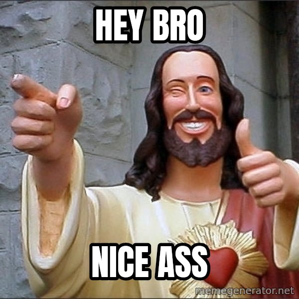 jesus says meme: Hey Bro / nice ass