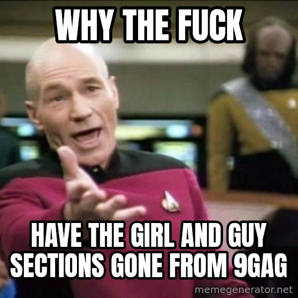 Why the fuck meme: Why the fuck / have the girl and guy sections gone from 9gag
