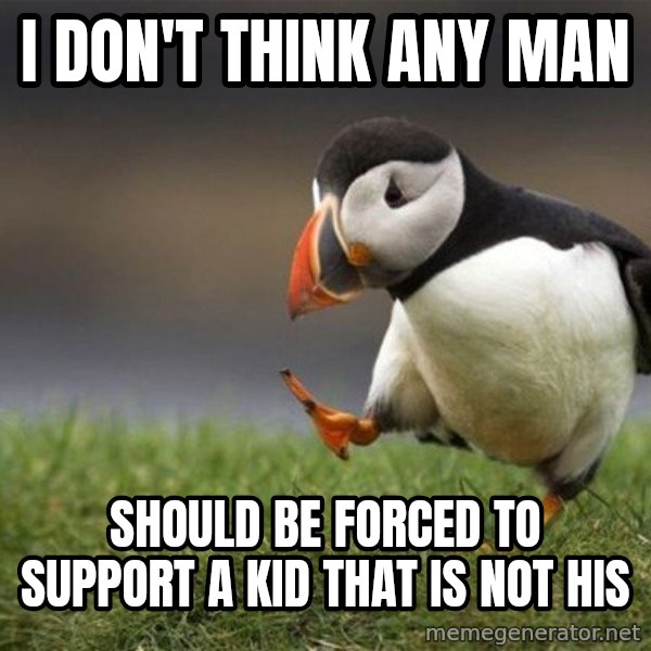Unpopular Opinion Puffin meme: i don't think any man / should be forced  to support a kid that is not his
