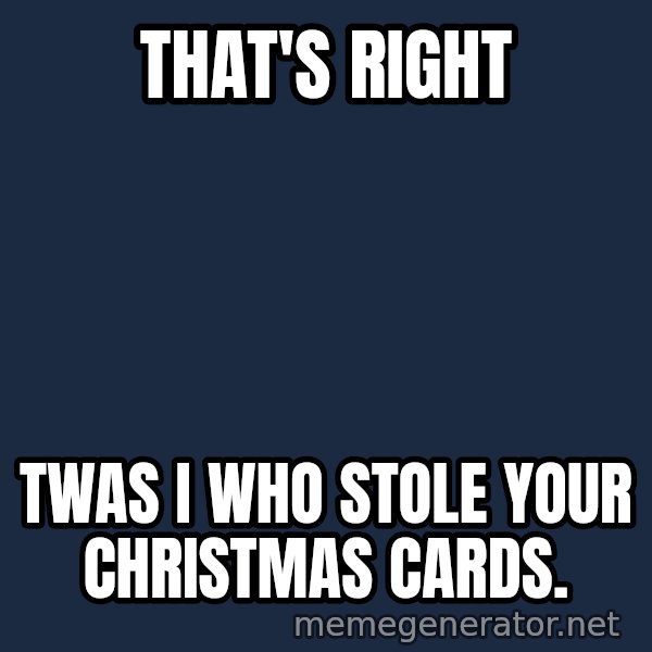 Twas I Cat meme: That's right / Twas I who stole your christmas cards.
