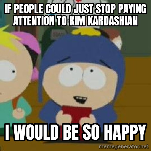 Craig would be so happy meme: If people could just stop paying attention to Kim Kardashian / I would be so happy