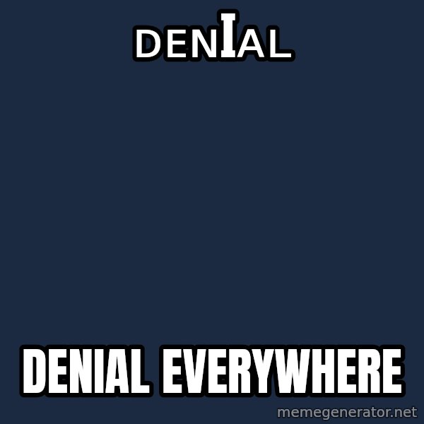 X, X Everywhere  meme: ᴅᴇɴɪᴀʟ / Denial everywhere