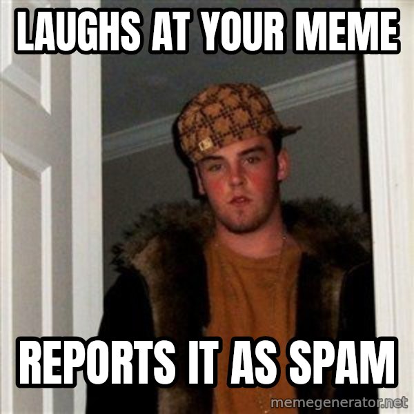 Scumbag Steve meme: Laughs at your meme / Reports it as spam