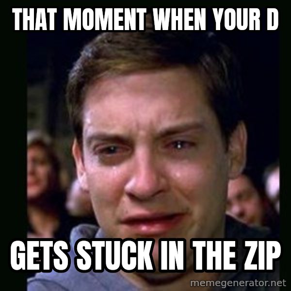 crying peter parker meme: that moment when your D / gets stuck in the zip