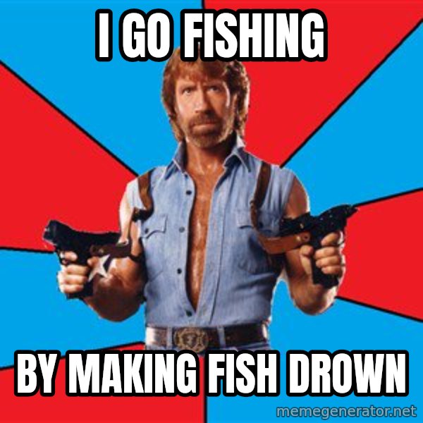 Chuck Norris  meme: I go fishing / by making fish drown