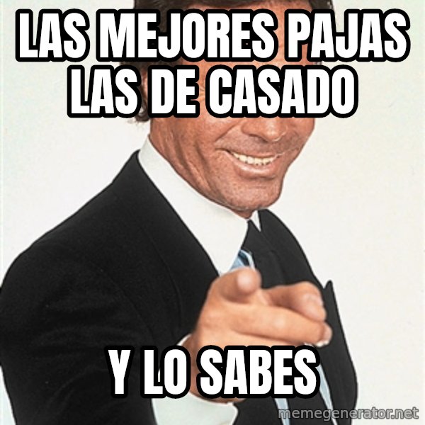 julio iglesias 2 meme: LAS MEJORES PAJAS         LAS DE CASADO / Y LO SABES