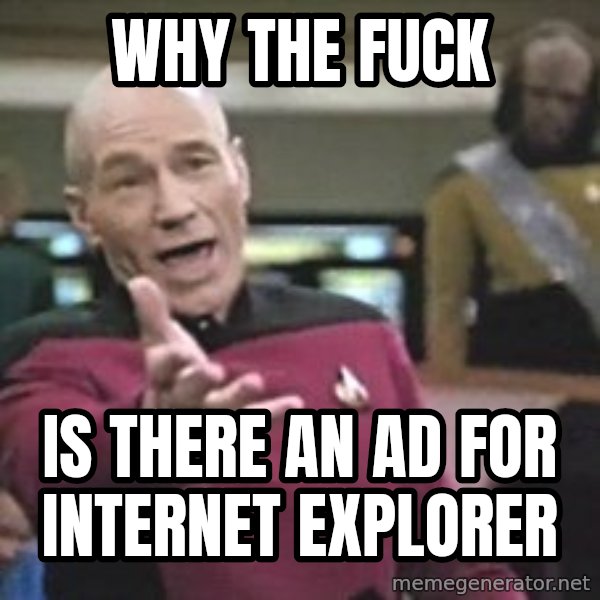 Captain Picard meme: WHY THE FUCK / IS THERE AN AD FOR INTERNET EXPLORER