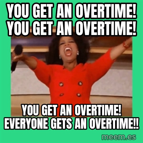 Oprah Car meme: You get an overtime! You get an overtime! / You get an overtime! Everyone gets an overtime!!