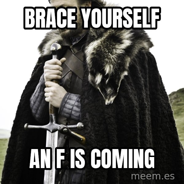 Brace Yourself Meme meme: Brace yourself / an F is coming