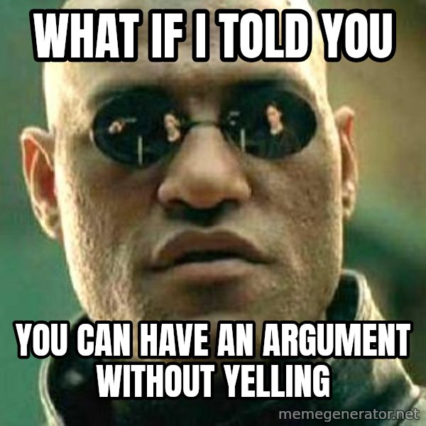 What If I Told You meme: what if i told you / you can have an argument without yelling